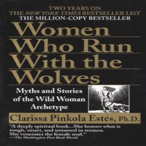 Women Who Run With The Wolves Myths And Stories Of The Wild Woman Archetype Women Who Run With The Wolves