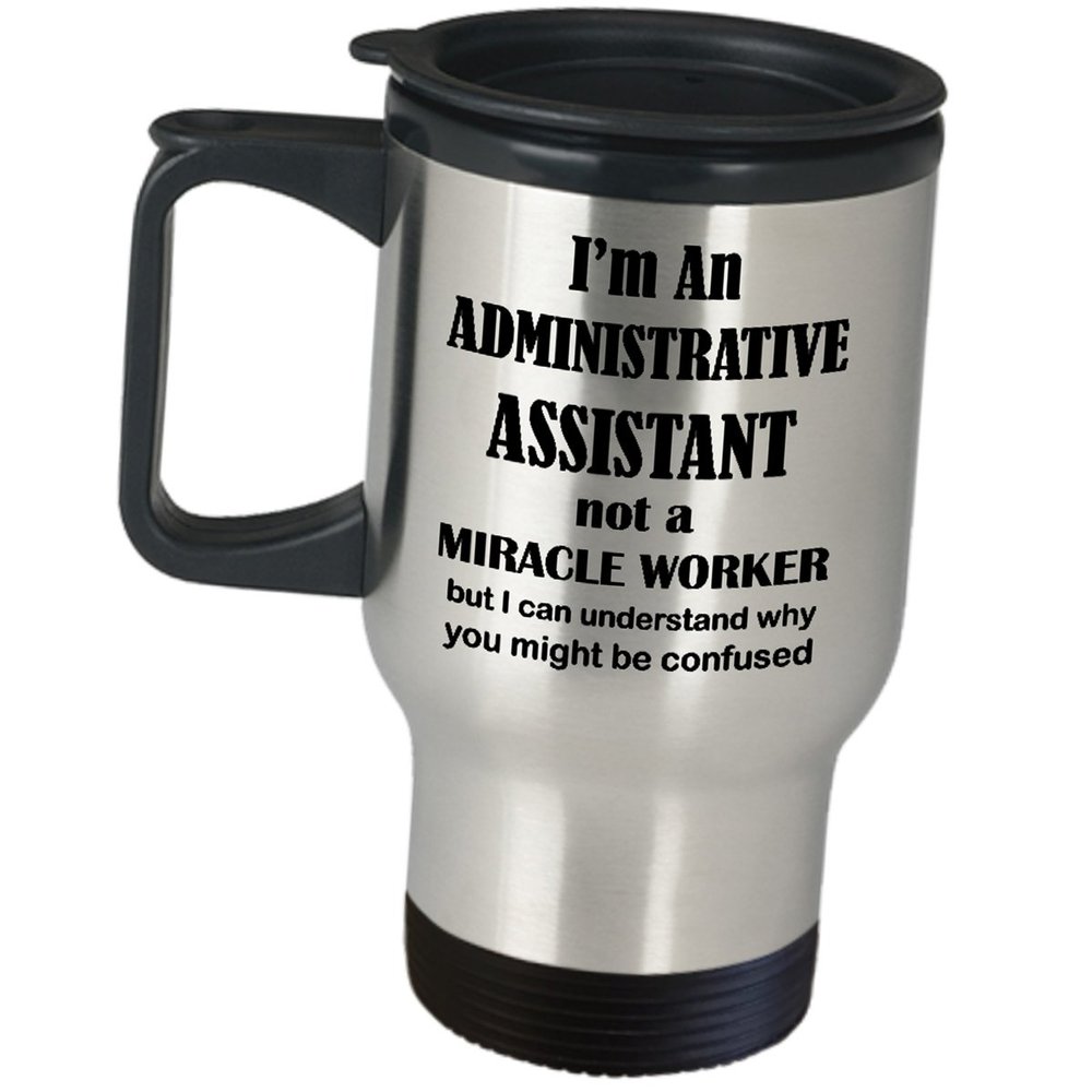 Im An Administrative Assistant Not A Miracle Worker Gifts Stainless Steel Travel Mug Funny Cute Gag Happy Admin Professional Day Office Appreciation For Coworker Employee