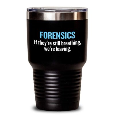 Funny Forensics Tumbler - Forensics Gifts - Forensic Scientist Gift - If They're Still Breathing, We're Leaving