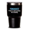 Funny Forensics Tumbler - Forensics Gifts - Forensic Scientist Gift - If They're Still Breathing, We're Leaving view 1