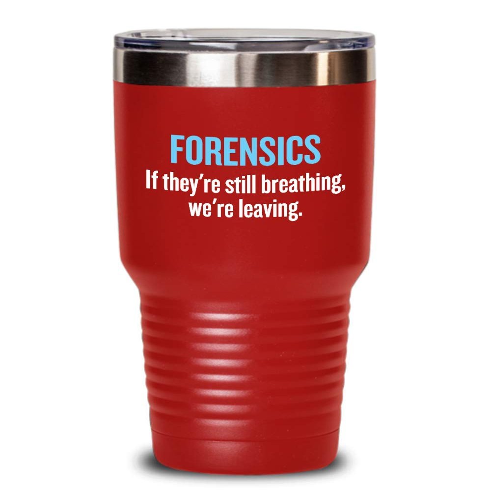 Funny Forensics Tumbler - Forensics Gifts - Forensic Scientist Gift - If They're Still Breathing, We're Leaving