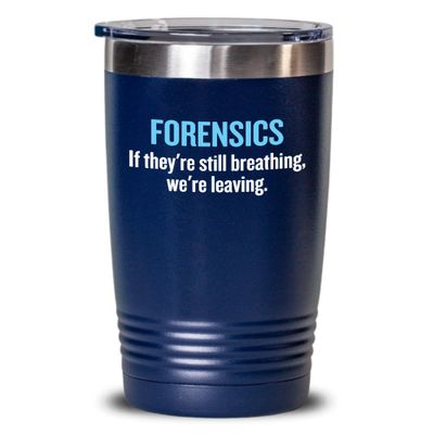 Funny Forensics Tumbler - Forensics Gifts - Forensic Scientist Gift - If They're Still Breathing, We're Leaving