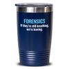 Funny Forensics Tumbler - Forensics Gifts - Forensic Scientist Gift - If They're Still Breathing, We're Leaving view 1