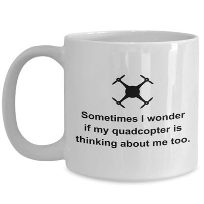 Funny Quadcopter Mug - Drone Gifts - UAV Gift - Funny Drone Present - If My Quadcopter Is Thinking About Me