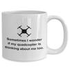 Funny Quadcopter Mug - Drone Gifts - UAV Gift - Funny Drone Present - If My Quadcopter Is Thinking About Me view 2