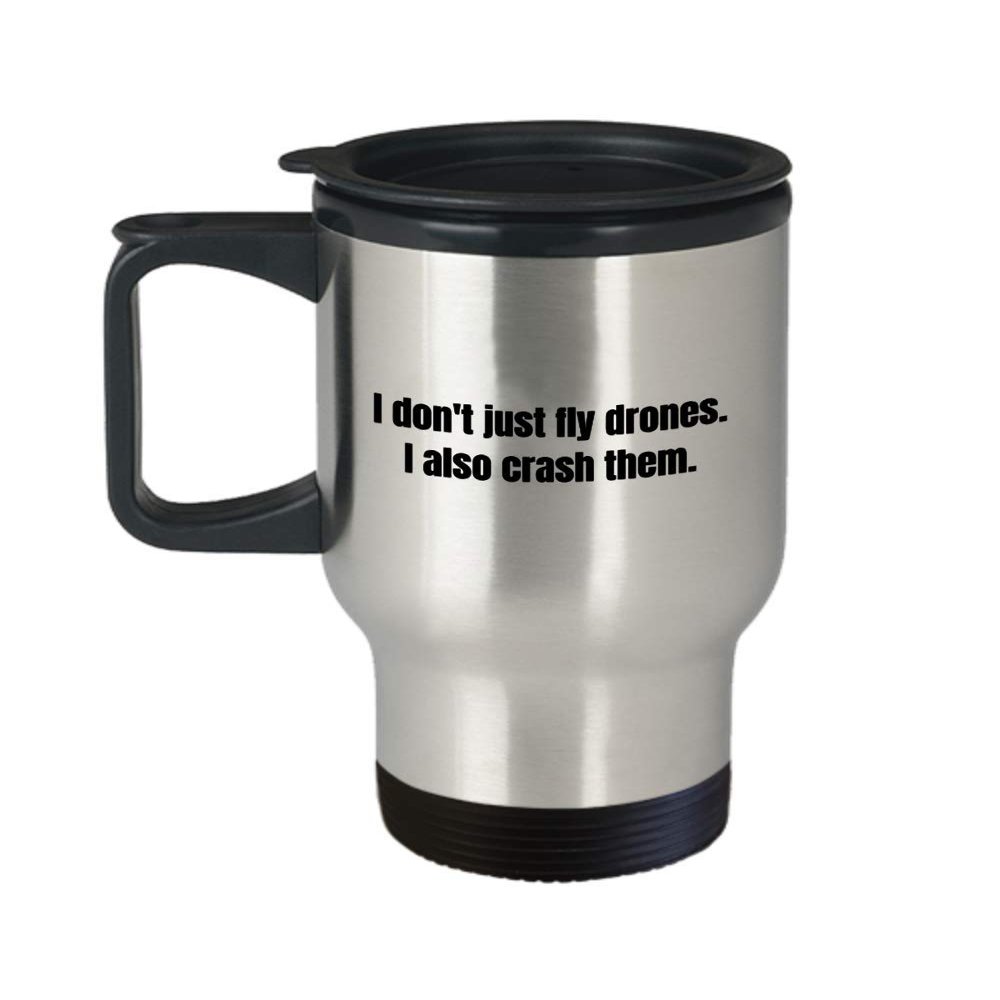 Funny Drone Travel Mug - Quadcopter Gifts - UAV Gift - Funny Drone Present - I Don't Just Fly Drones