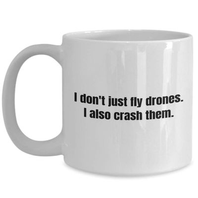 Funny Drone Mug - Quadcopter Gifts - UAV Gift - Funny Drone Present - I Don't Just Fly Drones