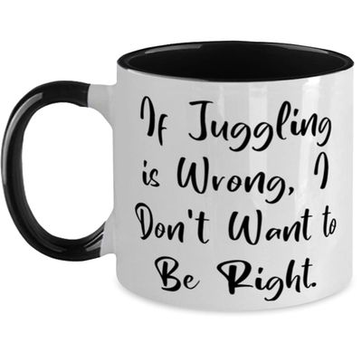If Juggling is Wrong, I Don't Want to Be Right. Juggling Two Tone 11oz Mug, Best Juggling, Cup For Friends