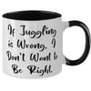 If Juggling is Wrong, I Don't Want to Be Right. Juggling Two Tone 11oz Mug, Best Juggling, Cup For Friends view 2