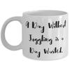 A Day Without Juggling is a Day Wasted. Juggling 11oz 15oz Mug, Cute Juggling, Cup For Friends view 1