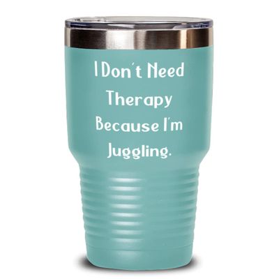 I Don't Need Therapy Because I'm Juggling. 30oz Tumbler, Juggling Stainless Steel Tumbler, Inspirational For Juggling