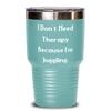 I Don't Need Therapy Because I'm Juggling. 30oz Tumbler, Juggling Stainless Steel Tumbler, Inspirational For Juggling view 1