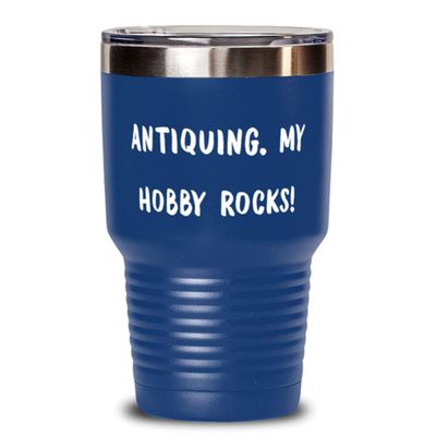 Brilliant Antiquing, Antiquing. My Hobby Rocks!, Birthday 30oz Tumbler For Antiquing