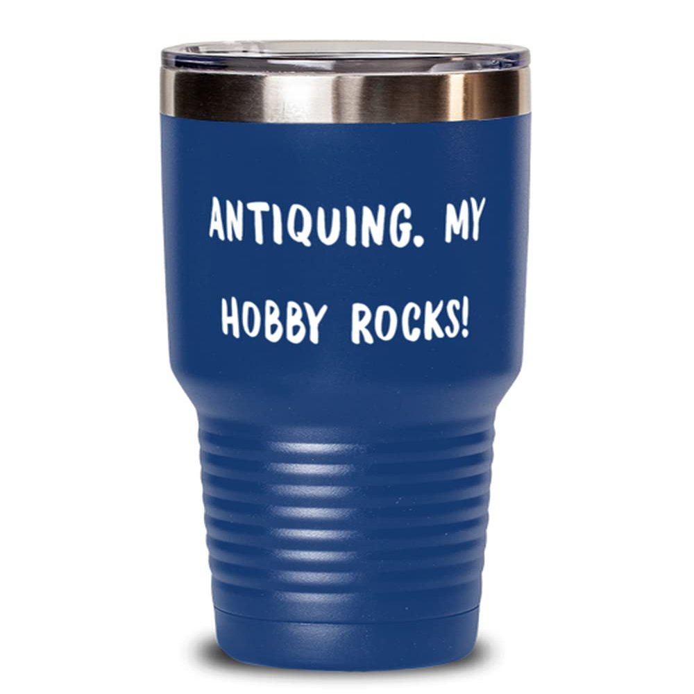 Brilliant Antiquing, Antiquing. My Hobby Rocks!, Birthday 30oz Tumbler For Antiquing