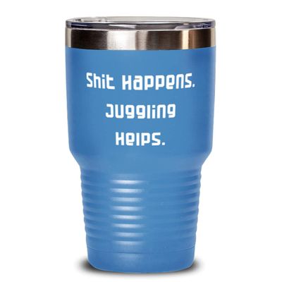 Shit Happens. Juggling Helps. 30oz Tumbler, Juggling Stainless Steel Tumbler, Inspire s For Juggling