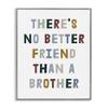 Stupell Industries 'There's No Better Friend Than a Brother Phrase', Framed Giclee Art, Gray, 11 x 14 Inches, Easy to Hang and Sturdy, Made in USA, by Lil' Rue view 1