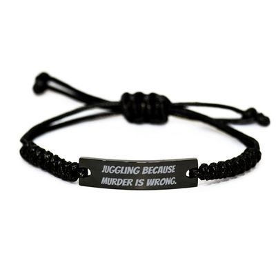 Brilliant Juggling Gifts, Juggling Because Murder is Wrong, Holiday Black Rope Bracelet for Juggling