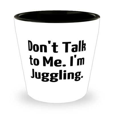 Best Juggling Gifts, Don't Talk to Me. I'm Juggling, Cool Shot Glass For Friends From