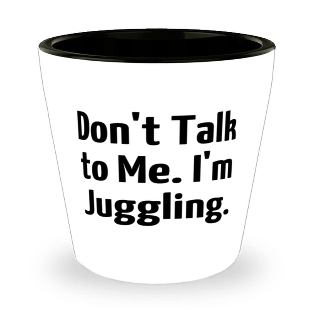 Best Juggling Gifts, Don't Talk to Me. I'm Juggling, Cool Shot Glass For Friends From
