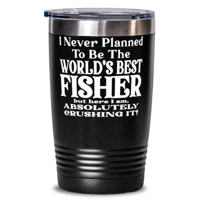 Fisher 20oz Black Tumbler - I Never Planned To Be The World's Best Fisher But Here I Am, Absolutely Crushing It! Best Fun For Fisher