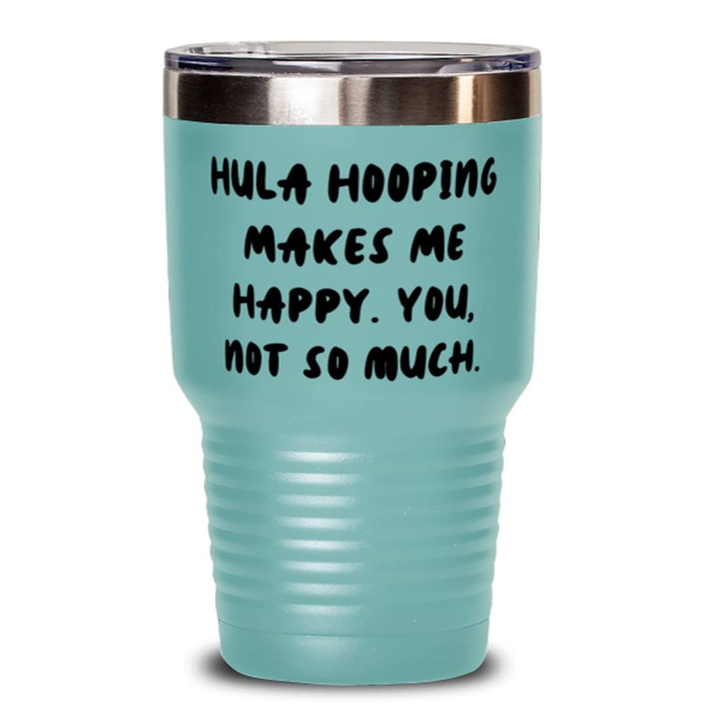 Brilliant Hula Hooping Gifts, Hula Hooping Makes Me Happy. You, not so much., Hula Hooping 30oz Tumbler From