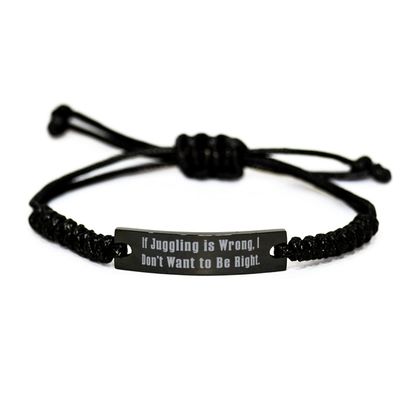 Beautiful Juggling Black Rope Bracelet, If Juggling is Wrong, I Don't Want to Be Right, Fun Gifts for Friends