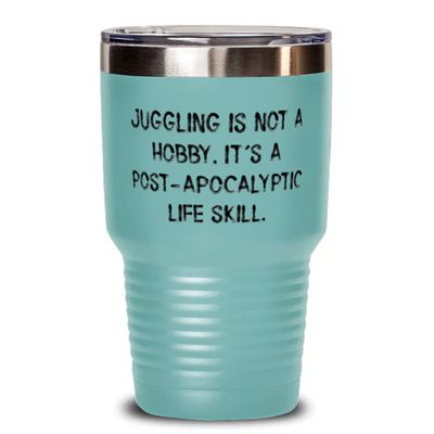 Funny Juggling 30oz Tumbler, Juggling is not a Hobby. It's a Post-apocalyptic Life Skill, Present For Men Women, Sarcastic Gifts From