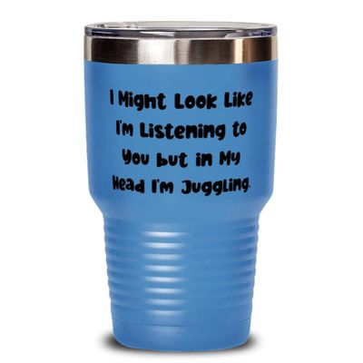 Reusable Juggling Gifts, I Might Look Like I'm Listening to You but in My Head I'm Juggling, Unique 30oz Tumbler For Friends From