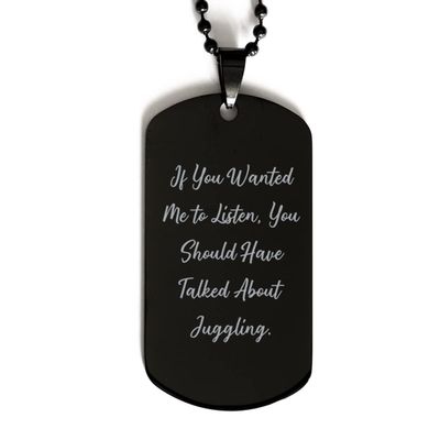 Amangny Nice Juggling Gifts, If You Wanted Me to Listen, You Should Have Talked about Juggling., Holiday Black Dog Tag for Juggling