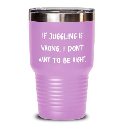 Inspire Juggling 30oz Tumbler, If Juggling is Wrong, I Don't Want to Be, Gifts For Men Women, Present From, Insulated Tumbler For Juggling