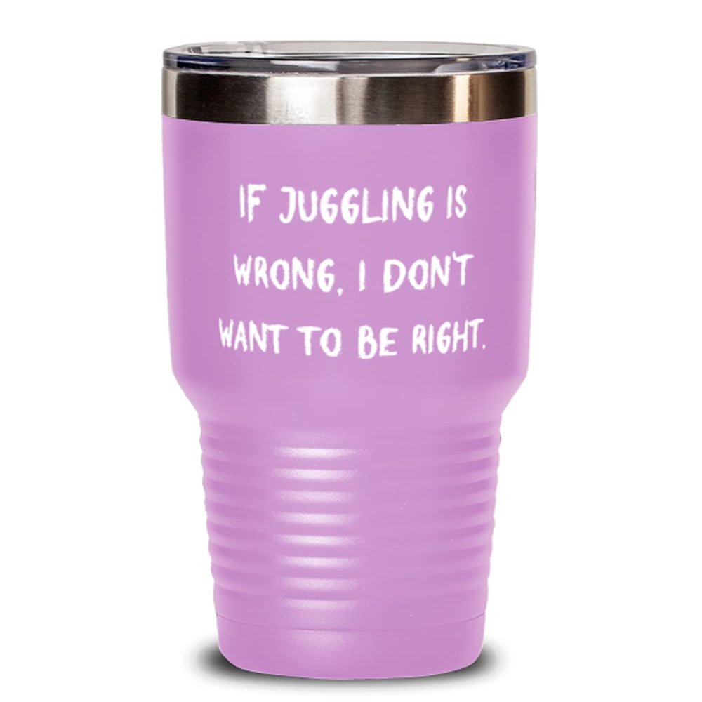 Inspire Juggling 30oz Tumbler, If Juggling is Wrong, I Don't Want to Be, Gifts For Men Women, Present From, Insulated Tumbler For Juggling