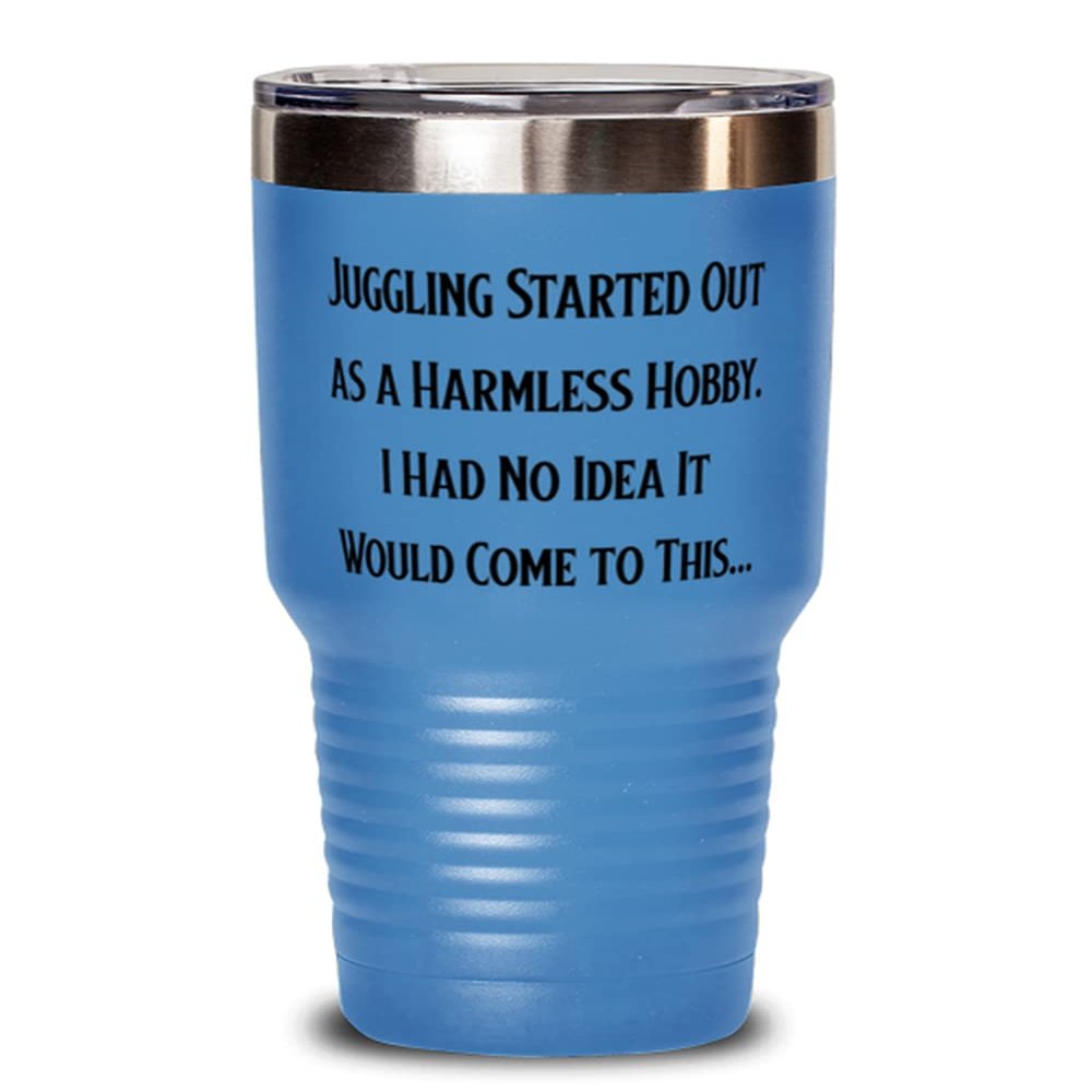 Reusable Juggling Gifts, Juggling Started Out as a Harmless Hobby. I Had No Idea It Would Come to, Sarcasm 30oz Tumbler For Friends From