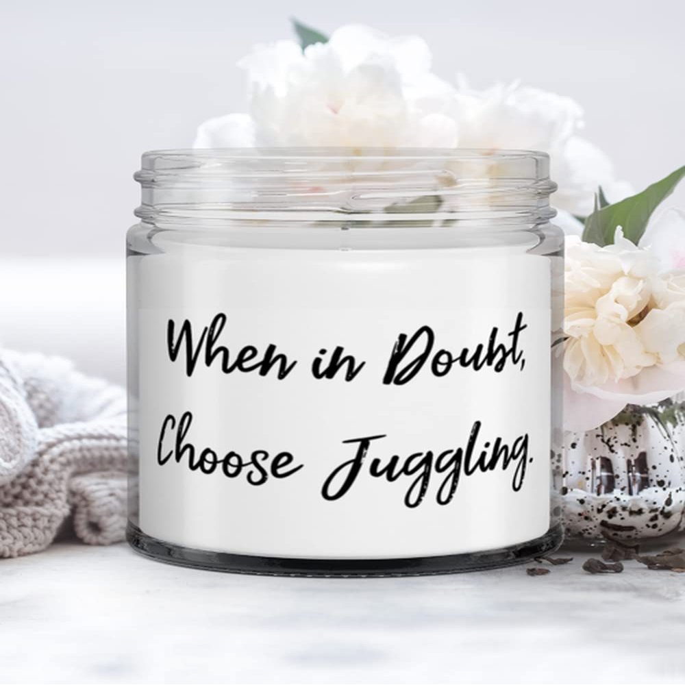 When in Doubt, Choose Juggling. Candle, Juggling, Beautiful Gifts For Juggling