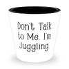 Gag Juggling Gifts, Don't Talk to Me. I'm Juggling, Juggling Shot Glass From view 1