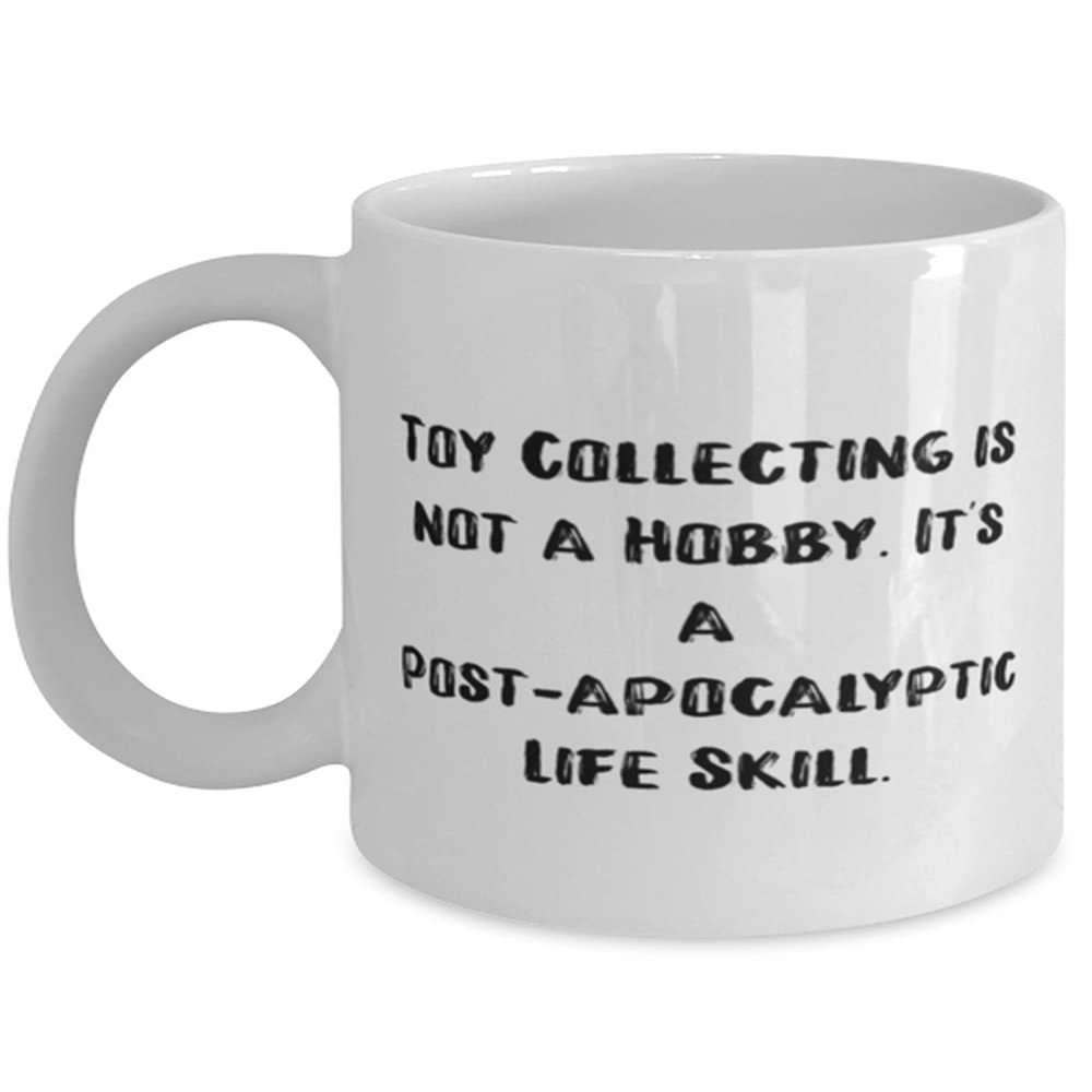 Gag Toy Collecting Gifts, Toy Collecting is not a Hobby. It's a Post-apocalyptic Life Skill, Cheap 11oz 15oz Mug For Friends From
