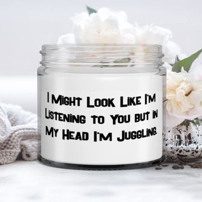 Beautiful Juggling Gifts, I Might Look Like I'm Listening to You but in My Head I'm Juggling., Inappropriate Candle For Friends From