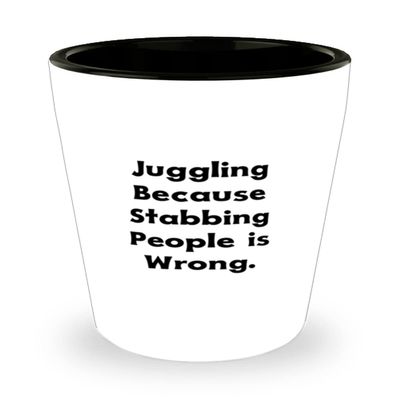 Beautiful Juggling Gifts, Juggling Because Stabbing People is Wrong, Unique Shot Glass For Friends From