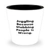 Beautiful Juggling Gifts, Juggling Because Stabbing People is Wrong, Unique Shot Glass For Friends From view 1