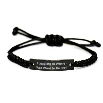 Unique Juggling Black Rope Bracelet, If Juggling is Wrong, I Don't Want, Gifts for Friends, Present from, Engraved Bracelet for Juggling