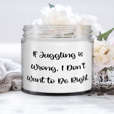 Funny Juggling Gifts, If Juggling is Wrong, I Don't Want to Be Right, Holiday Candle For Juggling