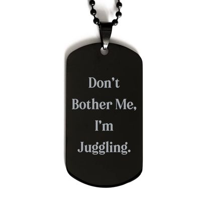 Epic Juggling Gifts, Don't Bother Me, I'm Juggling, Unique Holiday Black Dog Tag from Men Women