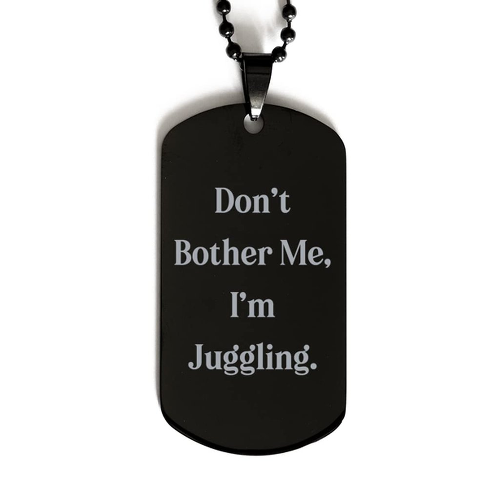 Epic Juggling Gifts, Don't Bother Me, I'm Juggling, Unique Holiday Black Dog Tag from Men Women