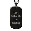 Epic Juggling Gifts, Don't Bother Me, I'm Juggling, Unique Holiday Black Dog Tag from Men Women view 1
