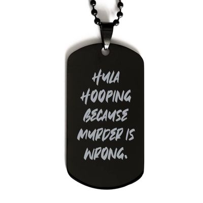 Cute But Rude Special Hula Hooping Gifts, Hula Hooping Because Murder is Wrong., Holiday Black Dog Tag for Hula Hooping