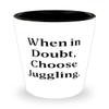 Inappropriate Juggling Gifts, When in Doubt, Choose Juggling, Juggling Shot Glass From view 1