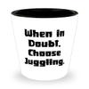 Beautiful Juggling Gifts, When in Doubt, Choose Juggling, Brilliant Shot Glass For Friends From view 1