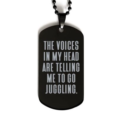 Cool Juggling Gifts, The Voices in My Head are Telling Me to Go Juggling, Reusable Black Dog Tag for Men Women from