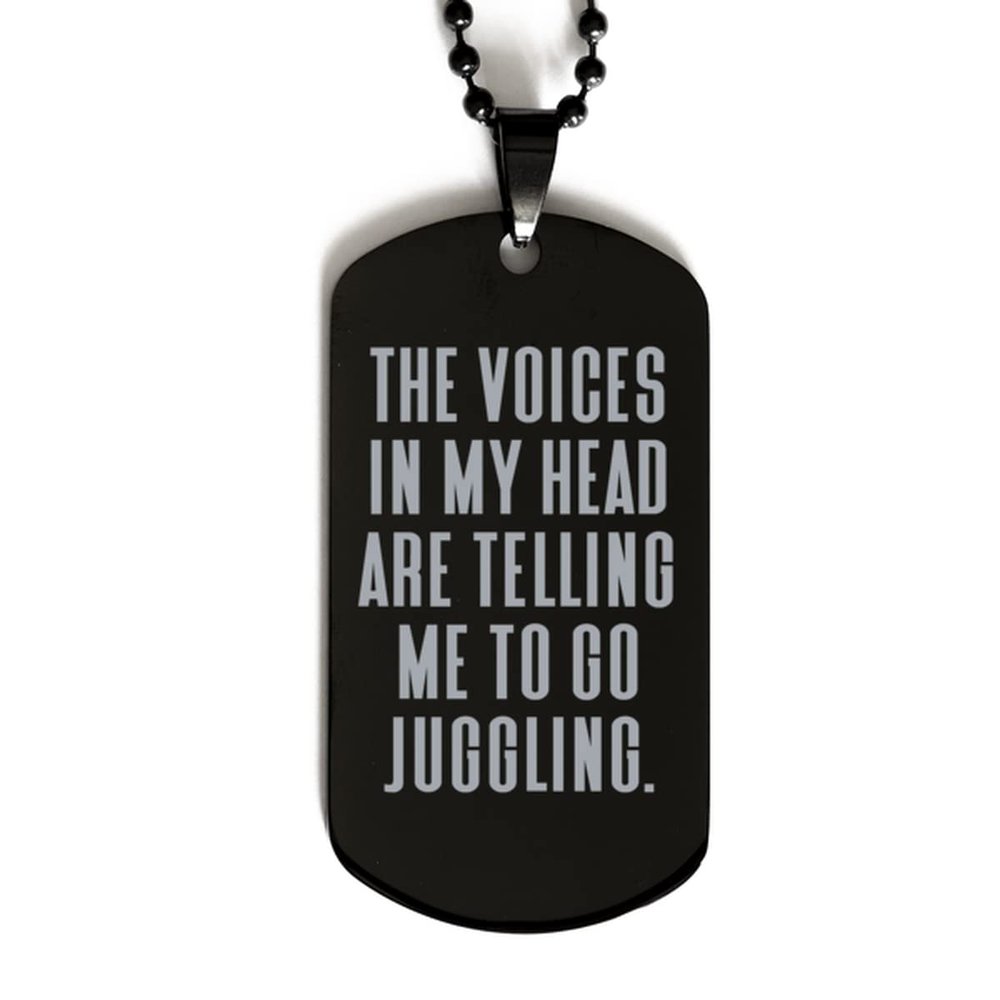 Cool Juggling Gifts, The Voices in My Head are Telling Me to Go Juggling, Reusable Black Dog Tag for Men Women from