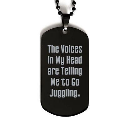 Fun Juggling Gifts, The Voices in My Head are Telling Me to Go Juggling, Brilliant Black Dog Tag for Friends from