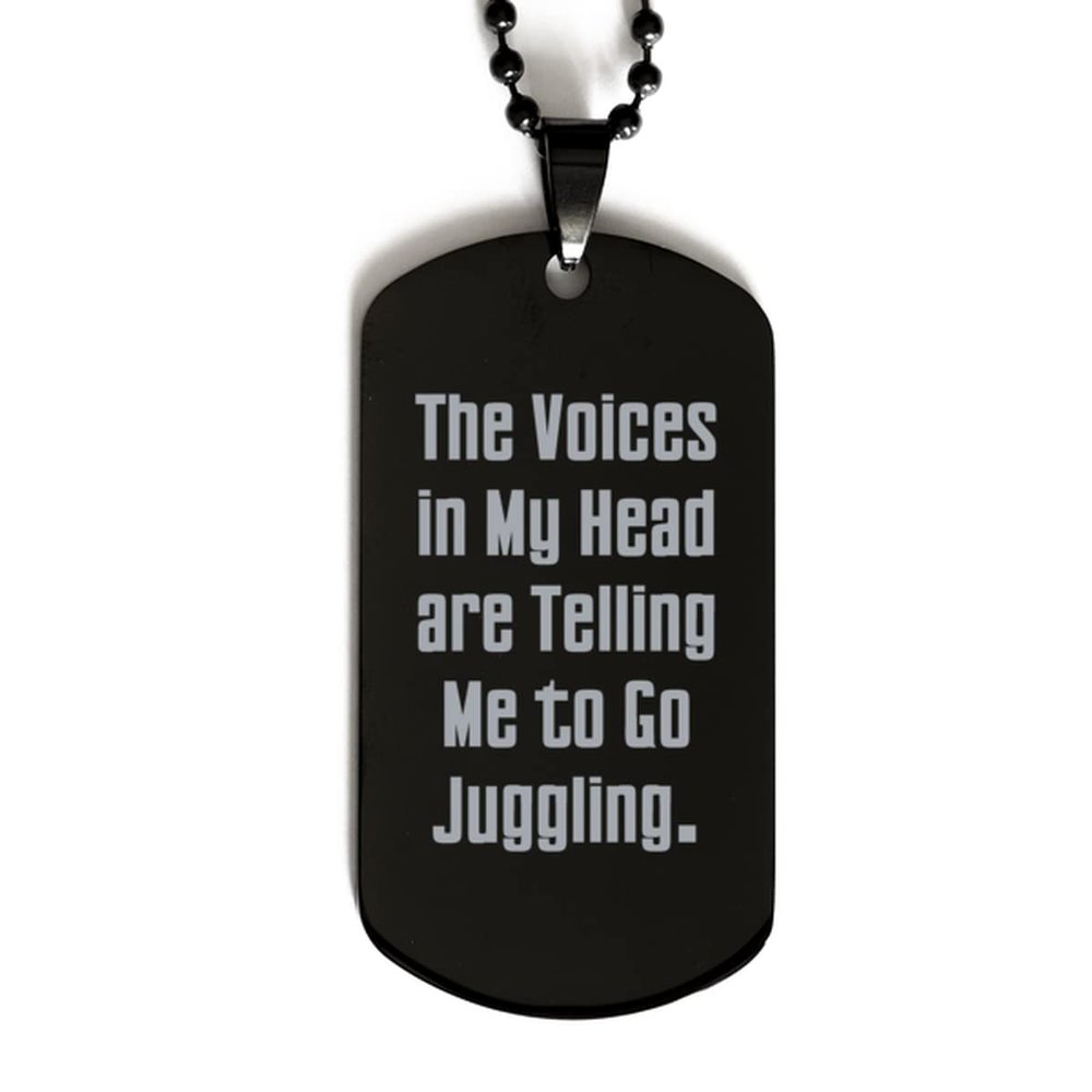 Fun Juggling Gifts, The Voices in My Head are Telling Me to Go Juggling, Brilliant Black Dog Tag for Friends from
